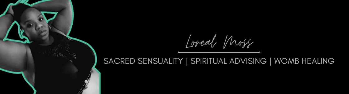 Loreal Moss | Sacred Sensuality & Womb Healing Practitioner, Memphis TN