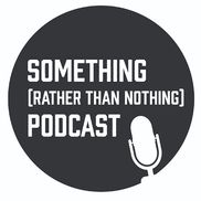 Something (rather than nothing) Podcast