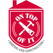 On Top of It Roofing and Construction