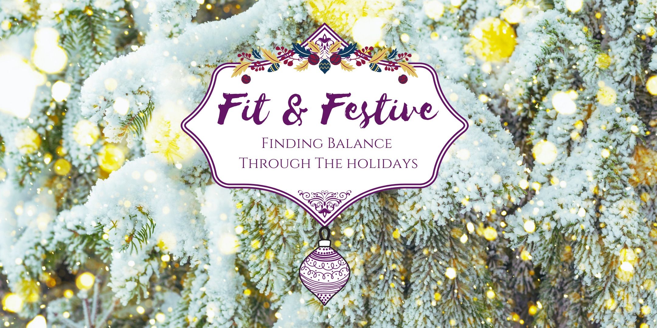 Fit & Festive. Finding Balance through the Holidays with Whole Life Healing Collective