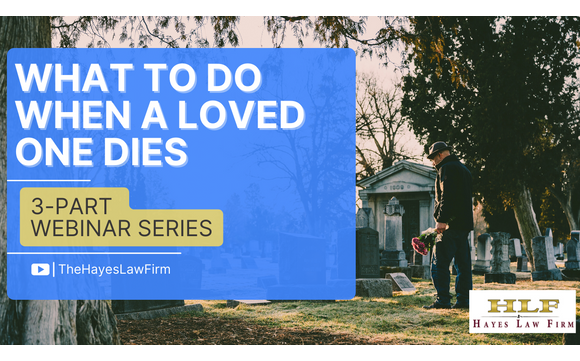 What To Do When A Loved One Dies Webinar Series By Hayes Law Firm In South Pasadena Ca 0659