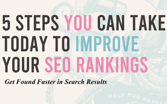 5 steps you can take TODAY to improve your SEO Rankings