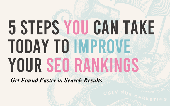5 steps you can take TODAY to improve your SEO Rankings