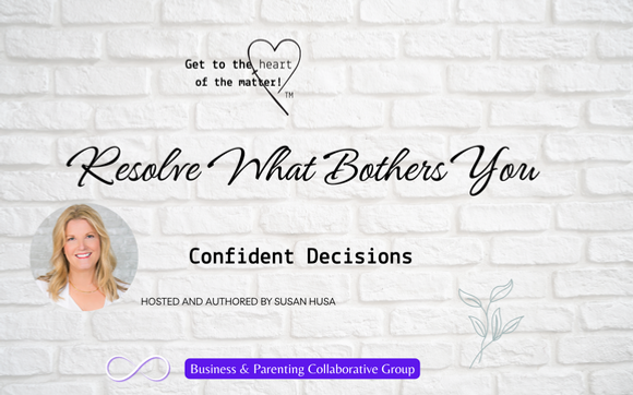 Resolve What Bothers You | Confident Decisions with Susan Husa, CPCC