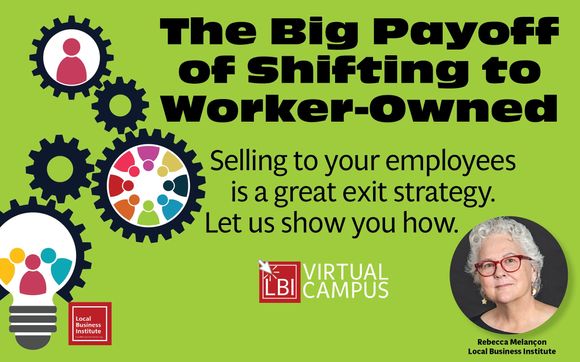 The Big Payoff of Shifting to Worker-Owned with Local Business Institute