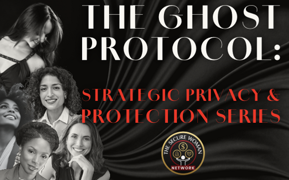 WOMEN ONLY EVENT! THE GHOST PROTOCOL: Strategic Privacy & Protection Series with Legacy Strategist, Podcast Host, Publisher, Ambassador