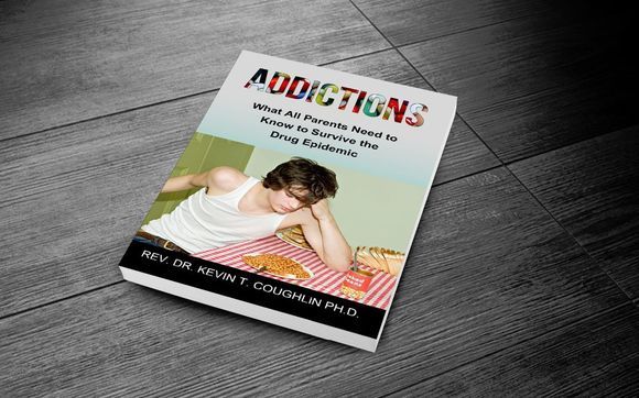 Addictions: What All Parents Need to Survive The Drug Epidemic! by Rev Dr Kevin T Coughlin PhD