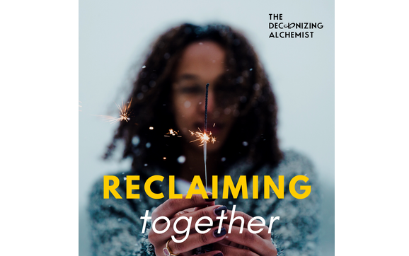RECLAIMING by The Decolonizing Alchemist