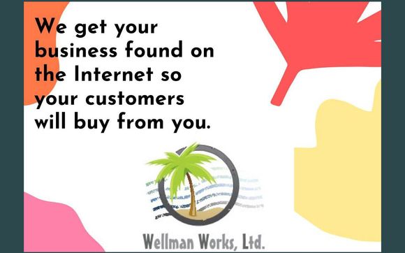 Get Your Business Found on the Internet by Your Customers! by Wellman Works, Ltd. - Internet Visibility+WebDesign+AI Certified