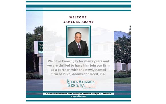 WELCOME JAMES M ADAMS  by Pilka Adams & Reed, P.A.