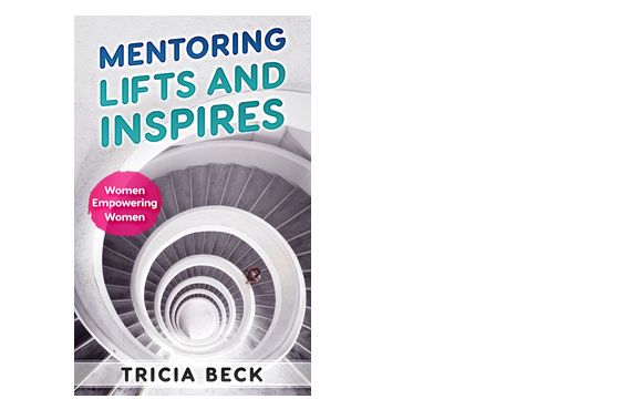 Mentoring Lifts and Inspires: Women Empowering Women by Beck Leadership