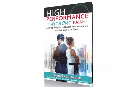 High Performance Without Pain "A 7 Step Blueprint to Reclaim Your Vibrant Life and Get Even More Done!" by Vibrant Living International