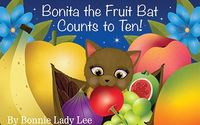 Bonita the Fruit Bat Counts to Ten! by Bonnie Lee Books