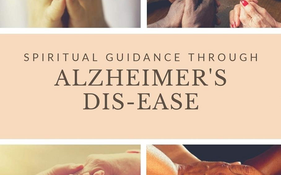 SPIRITUAL GUIDANCE THROUGH ALZHEIMER'S DIS-EASE - Alignable