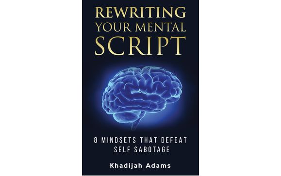 Rewriting Your Mental Script -8 Mindsets That Defeat Self-Sabotage by Khadijah Adams by Khadijah Adams