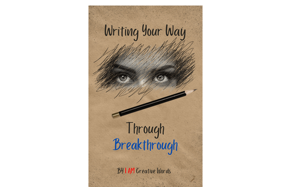 Writing Your Way Through Breakthrough by "I AM" Creative Words