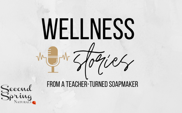 Podcast - Wellness Stories From a Teacher Turned Soapmaker by Second Spring Naturals