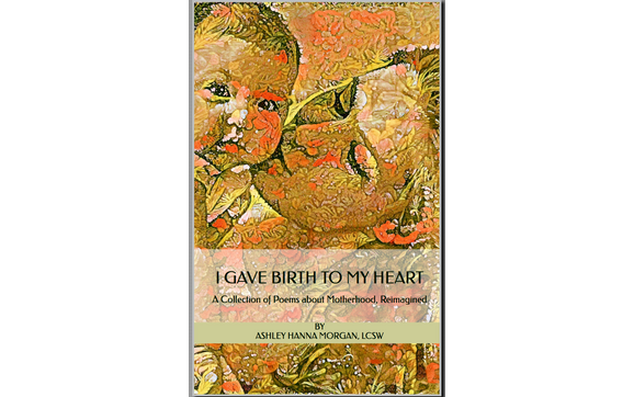I Gave Birth to My Heart: A Collection of Poems about Motherhood by Healing Home Counseling