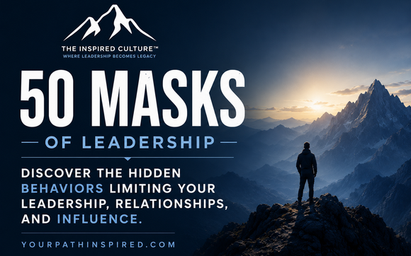 The 50 Masks of Leadership   by The Inspired Culture & Author "The Empty Chair" & Top 80 Exec Coach in the World & TV Show Host The Inspired Culture & Keynote Speaker