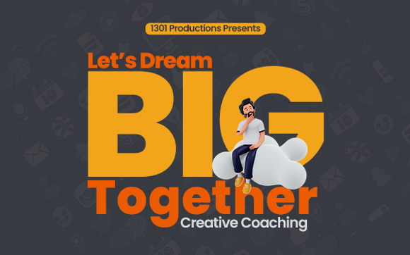 Let's Dream Big Together | Creative Coaching Sessions by 1301 Productions, LLC.